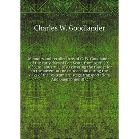Книга Memoirs and recollections of C W Goodlander of the early days of Fort Scott, from April 29, 1858, to January 1, 1870, covering the time prior
Книга Memoirs and recollections of C W Goodlander of the early days of Fort Scott, from April 29, 1858, to January 1, 1870, covering the time prior
