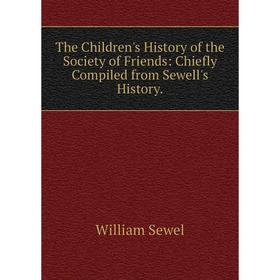 Книга The Children's History of the Society of Friends: Chiefly Compiled from Sewell's History. William Se
Книга The Children's History of the Society of Friends: Chiefly Compiled from Sewell's History. William Se