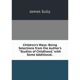 Книга Children's Ways: Being Selections from the Author's Studies of Childhood, with Some Additional.
Книга Children's Ways: Being Selections from the Author's Studies of Childhood, with Some Additional.