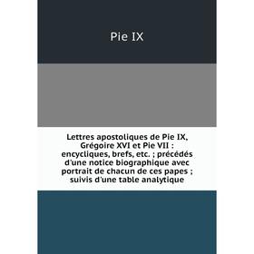 Книга Lettres apostoliques de Pie IX, Grégoire XVI et Pie VII: encycliques, brefs; précédés d'une notice biographique avec portrait de chacun de ces
Книга Lettres apostoliques de Pie IX, Grégoire XVI et Pie VII: encycliques, brefs; précédés d'une notice biographique avec portrait de chacun de ces