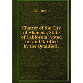 Книга Charter of the City of Alameda, State of California: Voted for and Ratified by the Qualified.
Книга Charter of the City of Alameda, State of California: Voted for and Ratified by the Qualified.