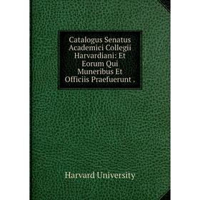 Книга Catalogus Senatus Academici Collegii Harvardiani: Et Eorum Qui Muneribus Et Officiis Praefuerunt.
Книга Catalogus Senatus Academici Collegii Harvardiani: Et Eorum Qui Muneribus Et Officiis Praefuerunt.