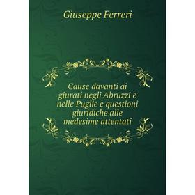 Книга Cause davanti ai giurati negli Abruzzi e nelle Puglie e questioni giuridiche alle medesime attentati
Книга Cause davanti ai giurati negli Abruzzi e nelle Puglie e questioni giuridiche alle medesime attentati