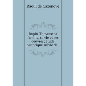 Книга Rapin-Thoyras: sa famille, sa vie et ses oeuvres; étude historique suivie de
Книга Rapin-Thoyras: sa famille, sa vie et ses oeuvres; étude historique suivie de