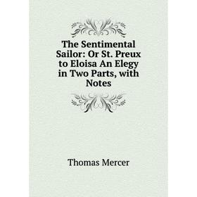 Книга The Sentimental Sailor: Or St. Preux to Eloisa An Elegy in Two Parts, with Notes
Книга The Sentimental Sailor: Or St. Preux to Eloisa An Elegy in Two Parts, with Notes