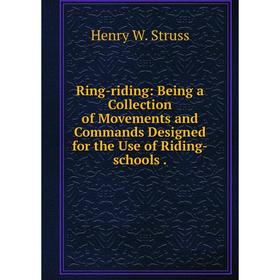Книга Ring-riding: Being a Collection of Movements and Commands Designed for the Use of Riding-schools
Книга Ring-riding: Being a Collection of Movements and Commands Designed for the Use of Riding-schools