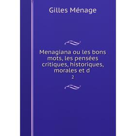 Книга Menagiana ou les bons mots, les pensées critiques, historique s, morales et d2
Книга Menagiana ou les bons mots, les pensées critiques, historique s, morales et d2