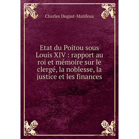 Книга Etat du Poitou sous Louis XIV : rapport au roi et mémoire sur le clergé, la noblesse, la justice et les finances
Книга Etat du Poitou sous Louis XIV : rapport au roi et mémoire sur le clergé, la noblesse, la justice et les finances