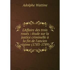 Книга L'Affaire des trois roués: étude sur la justice criminelle à la fin de l'ancien régime (1783-1789)
Книга L'Affaire des trois roués: étude sur la justice criminelle à la fin de l'ancien régime (1783-1789)