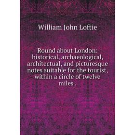 Книга Round about London: historical, archaeological, architectual and picturesque notes suitable for the tourist, within a circle of twelve miles
Книга Round about London: historical, archaeological, architectual and picturesque notes suitable for the tourist, within a circle of twelve miles