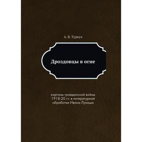 Дроздовцы в огне картины гражданской войны 1918-20 г. г. в литературной обработке Ивана Лукаша
Дроздовцы в огне картины гражданской войны 1918-20 г. г. в литературной обработке Ивана Лукаша