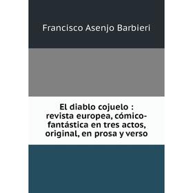 Книга El diablo cojuelo: revista europea, cómico-fantástica en tres actos, original, en prosa y verso
Книга El diablo cojuelo: revista europea, cómico-fantástica en tres actos, original, en prosa y verso