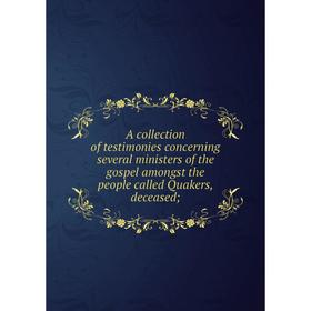 Книга A collection of testimonies concerning several ministers of the gospel amongst the people called Quakers, deceased
Книга A collection of testimonies concerning several ministers of the gospel amongst the people called Quakers, deceased