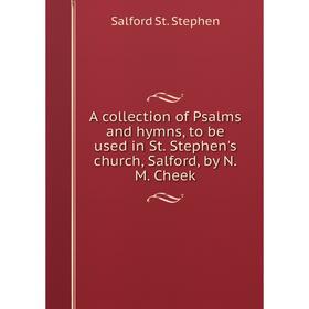 Книга A collection of Psalms and hymns, to be used in St. Stephen's church, Salford, by N.M. Cheek
Книга A collection of Psalms and hymns, to be used in St. Stephen's church, Salford, by N.M. Cheek