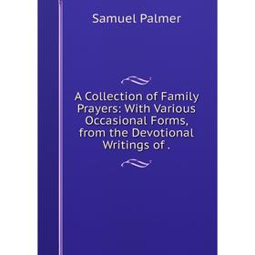 Книга A Collection of Family Prayers: With Various Occasional Forms, from the Devotional Writings
Книга A Collection of Family Prayers: With Various Occasional Forms, from the Devotional Writings