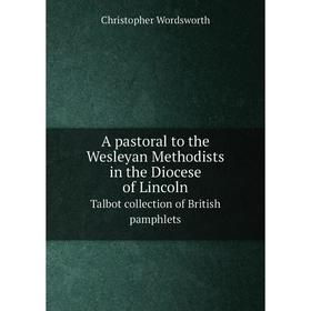 Книга A pastoral to the Wesleyan Methodists in the Diocese of Lincoln Talbot collection of British pamphlets
Книга A pastoral to the Wesleyan Methodists in the Diocese of Lincoln Talbot collection of British pamphlets