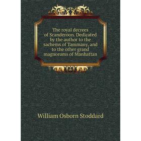 Книга The royal decrees of Scanderoon. Dedicated by the author to the sachems of Tammany and to the other grand magnorums of Manhattan
Книга The royal decrees of Scanderoon. Dedicated by the author to the sachems of Tammany and to the other grand magnorums of Manhattan