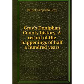 Книга Gray's Doniphan County history. A record of the happenings of half a hundred years
Книга Gray's Doniphan County history. A record of the happenings of half a hundred years