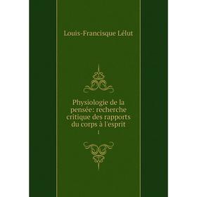 Книга Physiologie de la pensée: recherche critique des rapports du corps à l'esprit 1
Книга Physiologie de la pensée: recherche critique des rapports du corps à l'esprit 1