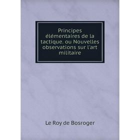 Книга Principes élémentaires de la tactique. ou Nouvelles observations sur l'art militaire
Книга Principes élémentaires de la tactique. ou Nouvelles observations sur l'art militaire