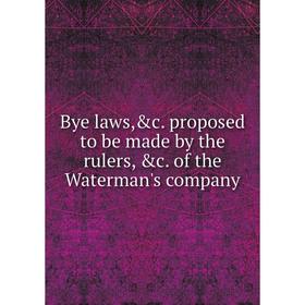 Книга Bye laws,&c. proposed to be made by the rulers, &c. of the Waterman's company
Книга Bye laws,&c. proposed to be made by the rulers, &c. of the Waterman's company