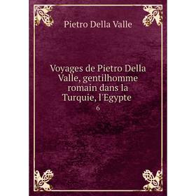 Книга Voyages de Pietro Della Valle, gentilhomme romain dans la Turquie, l'Egypte 6
Книга Voyages de Pietro Della Valle, gentilhomme romain dans la Turquie, l'Egypte 6