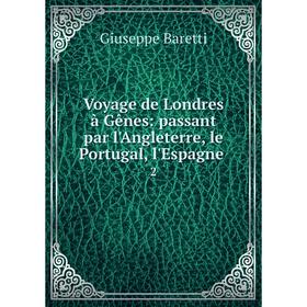 Книга Voyage de Londres à Gênes: passant par l'Angleterre, le Portugal, l'Espagne 2
Книга Voyage de Londres à Gênes: passant par l'Angleterre, le Portugal, l'Espagne 2