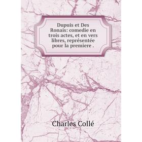 Книга Dupuis et Des Ronais: comedie en trois actes, et en vers libres, représentée pour la premiere
Книга Dupuis et Des Ronais: comedie en trois actes, et en vers libres, représentée pour la premiere