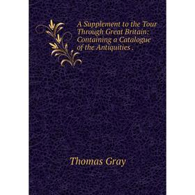 Книга A Supplement to the Tour Through Great Britain: Containing a Catalogue of the Antiquities
Книга A Supplement to the Tour Through Great Britain: Containing a Catalogue of the Antiquities