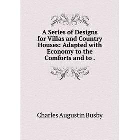 Книга A Series of Designs for Villas and Country Houses: Adapted with Economy to the Comforts
Книга A Series of Designs for Villas and Country Houses: Adapted with Economy to the Comforts