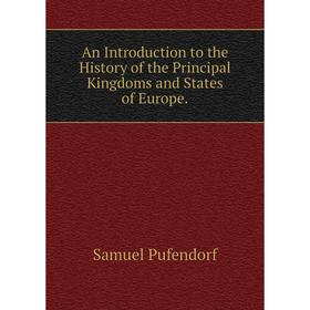 Книга An Introduction to the History of the Principal Kingdoms and States of Europe
Книга An Introduction to the History of the Principal Kingdoms and States of Europe