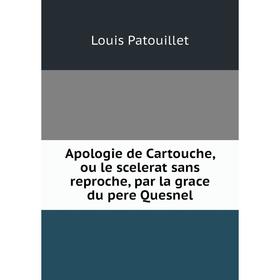 Книга Apologie de Cartouche, ou le scelerat sans reproche, par la grace du pere Quesnel
Книга Apologie de Cartouche, ou le scelerat sans reproche, par la grace du pere Quesnel