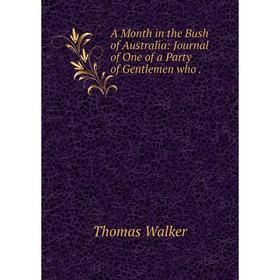 Книга A Month in the Bush of Australia: Journal of One of a Party of Gentlemen who
Книга A Month in the Bush of Australia: Journal of One of a Party of Gentlemen who