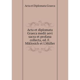 Книга Acta et diplomata Graeca medii aevi sacra et profana collecta, ed. F.Miklosich et I.Müller
Книга Acta et diplomata Graeca medii aevi sacra et profana collecta, ed. F.Miklosich et I.Müller