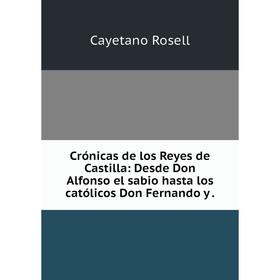Книга Crónicas de los Reyes de Castilla: Desde Don Alfonso el sabio hasta los católicos Don Fernando
Книга Crónicas de los Reyes de Castilla: Desde Don Alfonso el sabio hasta los católicos Don Fernando