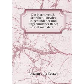 Книга Des Herrn von B. Schriften: Beydes in gebundener und ungebundener Rede; so viel man derer
Книга Des Herrn von B. Schriften: Beydes in gebundener und ungebundener Rede; so viel man derer