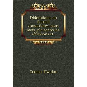 Книга Diderotiana, ou Recueil d'anecdotes, bons mots, plaisanteries, réflexions et
Книга Diderotiana, ou Recueil d'anecdotes, bons mots, plaisanteries, réflexions et