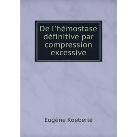 Книга De l'hémostase définitive par compression excessive
Книга De l'hémostase définitive par compression excessive