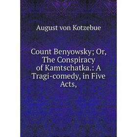 Книга Count Benyowsky; Or, The Conspiracy of Kamtschatka: A Tragi-comedy, in Five Acts
Книга Count Benyowsky; Or, The Conspiracy of Kamtschatka: A Tragi-comedy, in Five Acts