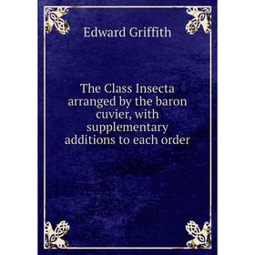 Книга The Class Insecta arranged by the baron cuvier, with supplementary additions to each order
Книга The Class Insecta arranged by the baron cuvier, with supplementary additions to each order