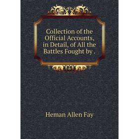 Книга Collection of the Official Accounts, in Detail, of All the Battles Fought by
Книга Collection of the Official Accounts, in Detail, of All the Battles Fought by