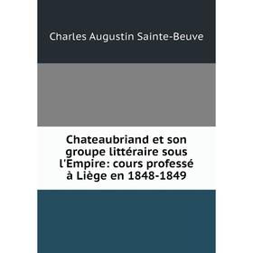 Книга Chateaubriand et son groupe littéraire sous l'Empire: cours professé à Liège en 1848-1849
Книга Chateaubriand et son groupe littéraire sous l'Empire: cours professé à Liège en 1848-1849