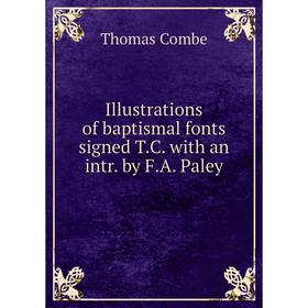 Книга Illustrations of baptismal fonts signed T.C. with an intr. by F.A. Paley. Thomas Combe
Книга Illustrations of baptismal fonts signed T.C. with an intr. by F.A. Paley. Thomas Combe