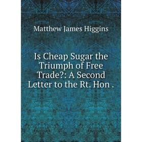 Книга Is Cheap Sugar the Triumph of Free Trade: A Second Letter to the Rt. Hon. Matthew James Higgins
Книга Is Cheap Sugar the Triumph of Free Trade: A Second Letter to the Rt. Hon. Matthew James Higgins