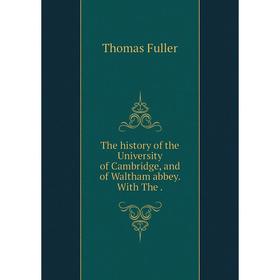 Книга The history of the University of Cambridge, and of Waltham abbey. With The. Fuller Thomas
Книга The history of the University of Cambridge, and of Waltham abbey. With The. Fuller Thomas