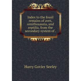 Книга Index to the fossil remains of aves, ornithosauria, and reptilia, from the secondary system of. Harry Govier Seeley
Книга Index to the fossil remains of aves, ornithosauria, and reptilia, from the secondary system of. Harry Govier Seeley