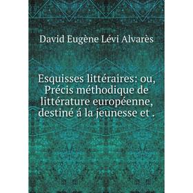 Книга Esquisses littéraires: ou, Précis méthodique de littérature européenne, destiné á la jeunesse et
Книга Esquisses littéraires: ou, Précis méthodique de littérature européenne, destiné á la jeunesse et