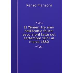 Книга El Yèmen, tre anni nell'Arabia felice: escursioni fatte del settembre 1877 al marzo 1880
Книга El Yèmen, tre anni nell'Arabia felice: escursioni fatte del settembre 1877 al marzo 1880