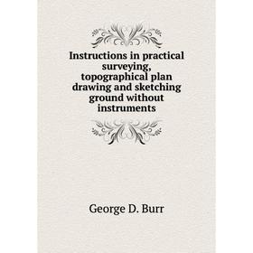 Книга Instructions in practical surveying, topographical plan drawing and sketching ground without instruments. George D. Burr
Книга Instructions in practical surveying, topographical plan drawing and sketching ground without instruments. George D. Burr