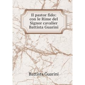 Книга Il pastor fido: con le Rime del Signor cavalier Battista Guarini. Battista Guarini
Книга Il pastor fido: con le Rime del Signor cavalier Battista Guarini. Battista Guarini
